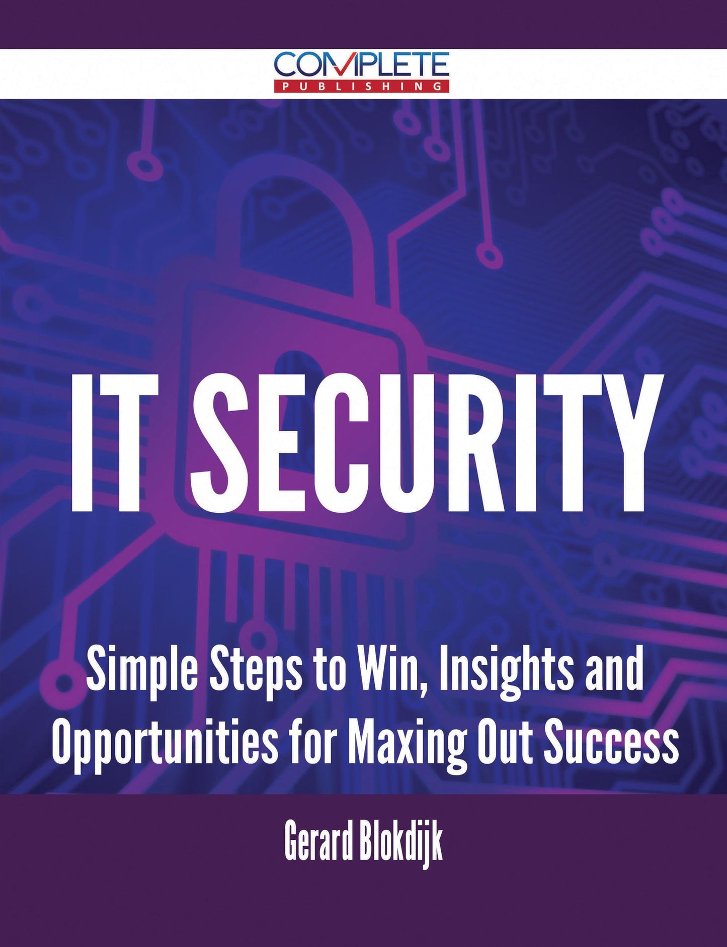 IT Security - Simple Steps to Win, Insights and Opportunities for Maxing Out Success