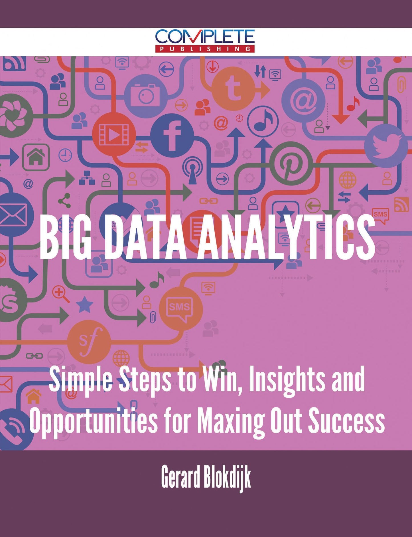 Big Data analytics - Simple Steps to Win, Insights and Opportunities for Maxing Out Success