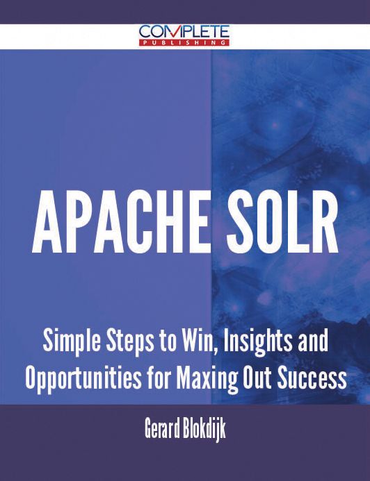Apache Solr - Simple Steps to Win, Insights and Opportunities for Maxing Out Success