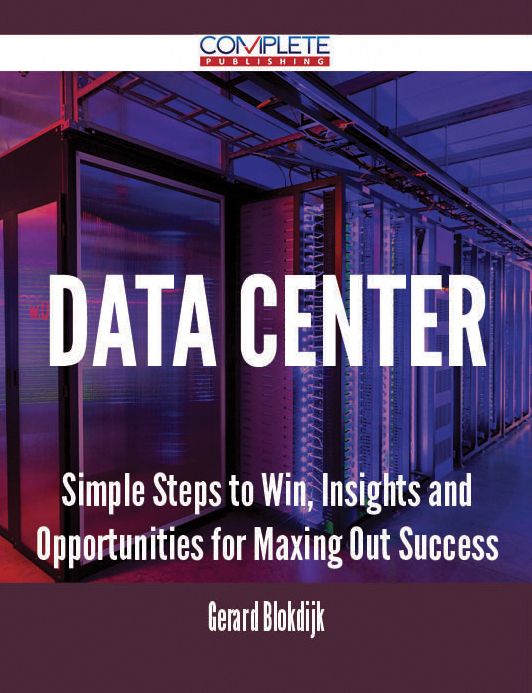 Data Center - Simple Steps to Win, Insights and Opportunities for Maxing Out Success
