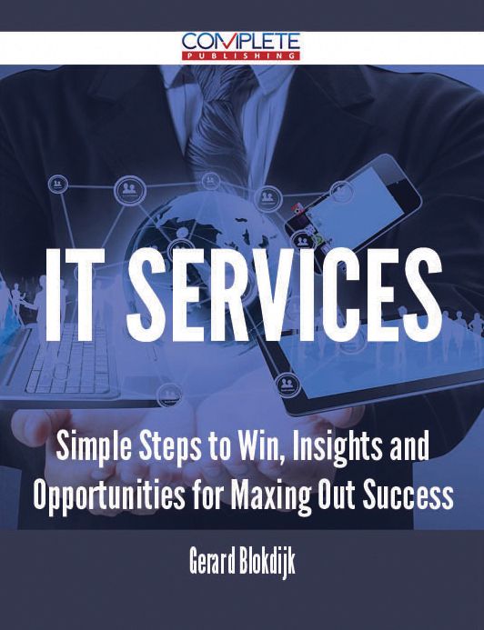 IT Services - Simple Steps to Win, Insights and Opportunities for Maxing Out Success