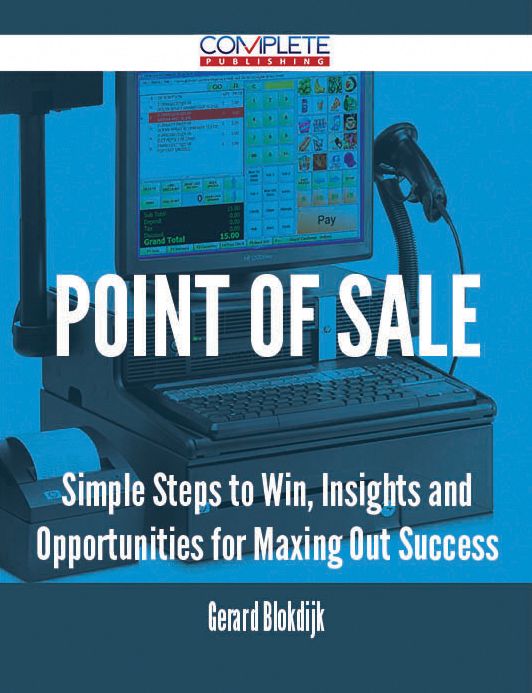 Point of Sale - Simple Steps to Win, Insights and Opportunities for Maxing Out Success