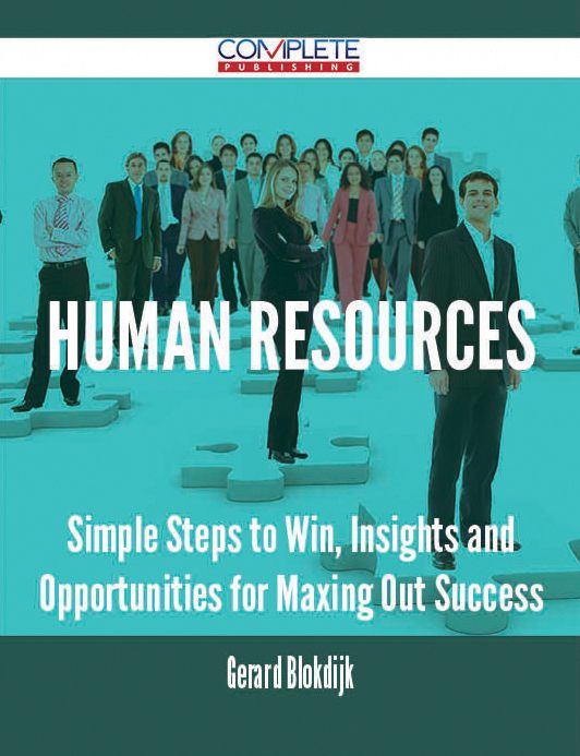 Human Resources - Simple Steps to Win, Insights and Opportunities for Maxing Out Success
