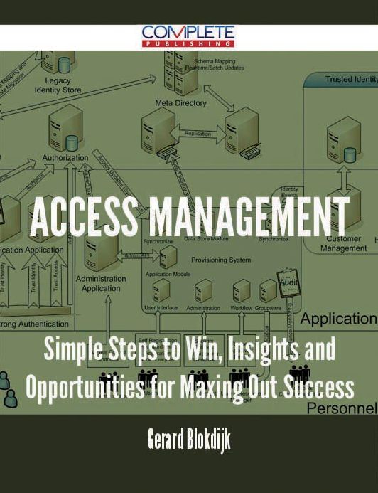 Access Management - Simple Steps to Win, Insights and Opportunities for Maxing Out Success
