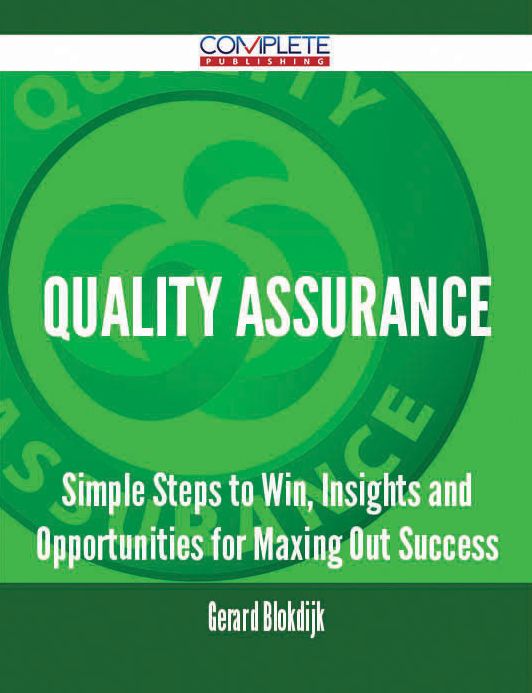 Quality Assurance - Simple Steps to Win, Insights and Opportunities for Maxing Out Success