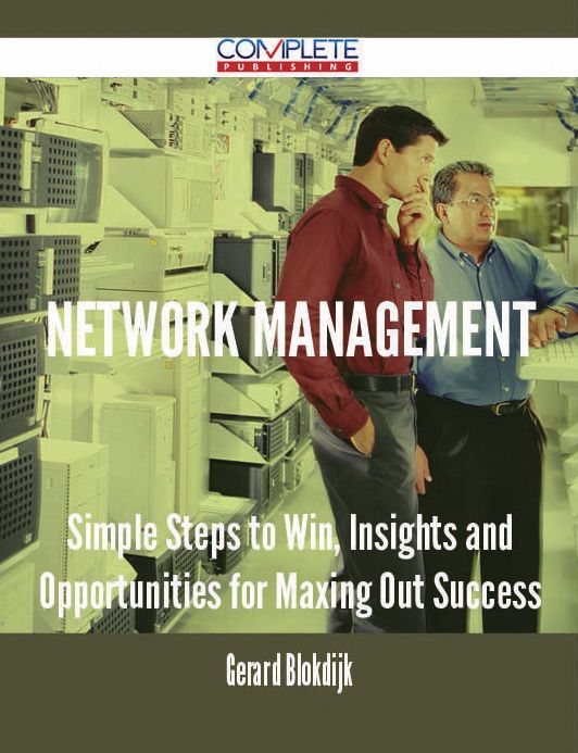 Network Management - Simple Steps to Win, Insights and Opportunities for Maxing Out Success