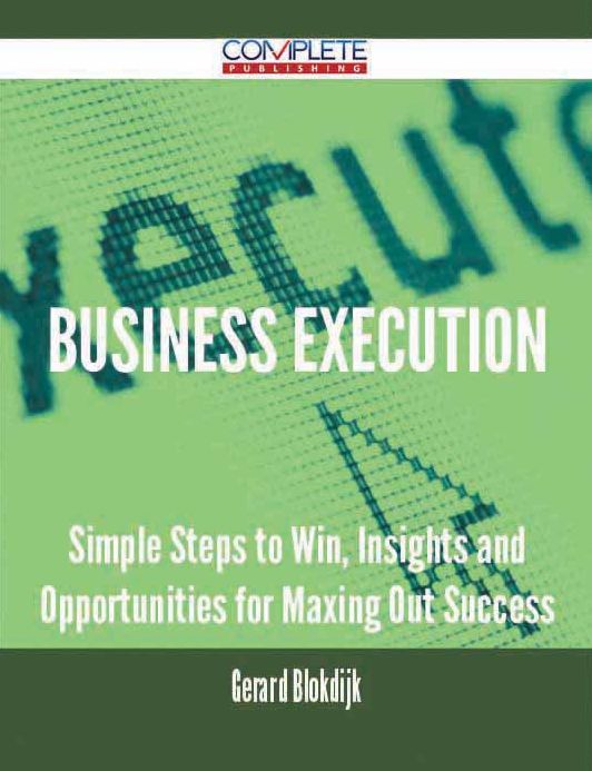 Business Execution - Simple Steps to Win, Insights and Opportunities for Maxing Out Success