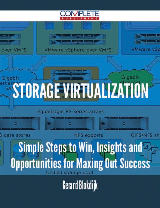 Storage Virtualization - Simple Steps to Win, Insights and Opportunities for Maxing Out Success