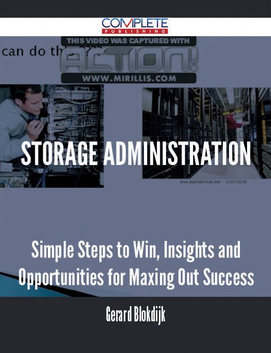 Storage administration - Simple Steps to Win, Insights and Opportunities for Maxing Out Success