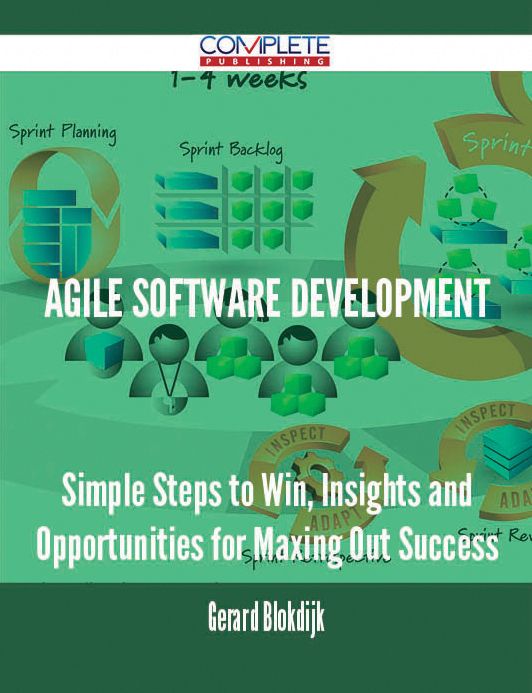 Agile Software Development - Simple Steps to Win, Insights and Opportunities for Maxing Out Success