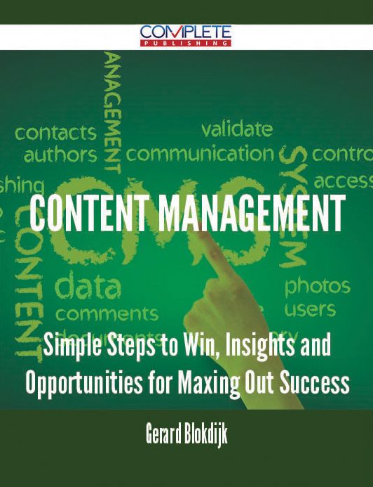 Content Management - Simple Steps to Win, Insights and Opportunities for Maxing Out Success