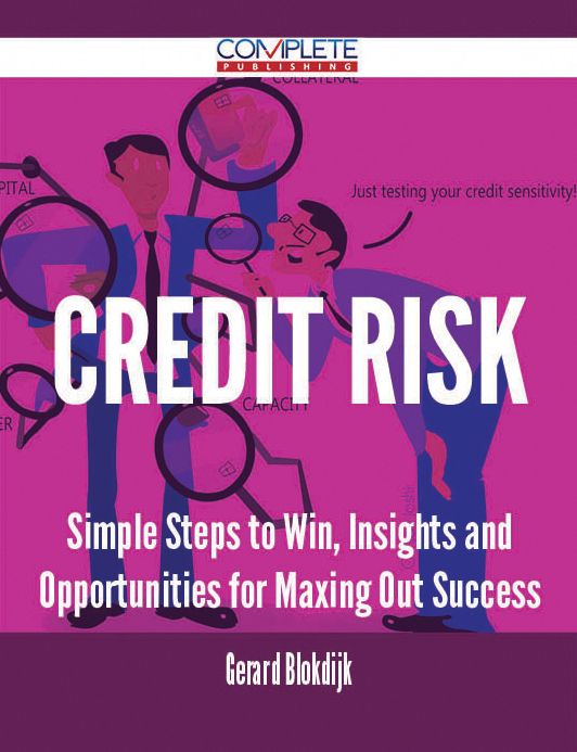 Credit Risk - Simple Steps to Win, Insights and Opportunities for Maxing Out Success
