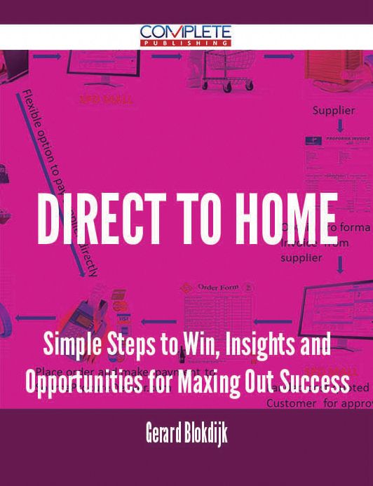 direct to home - Simple Steps to Win, Insights and Opportunities for Maxing Out Success