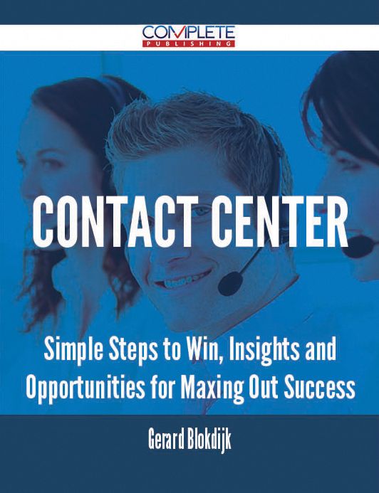 Contact Center - Simple Steps to Win, Insights and Opportunities for Maxing Out Success