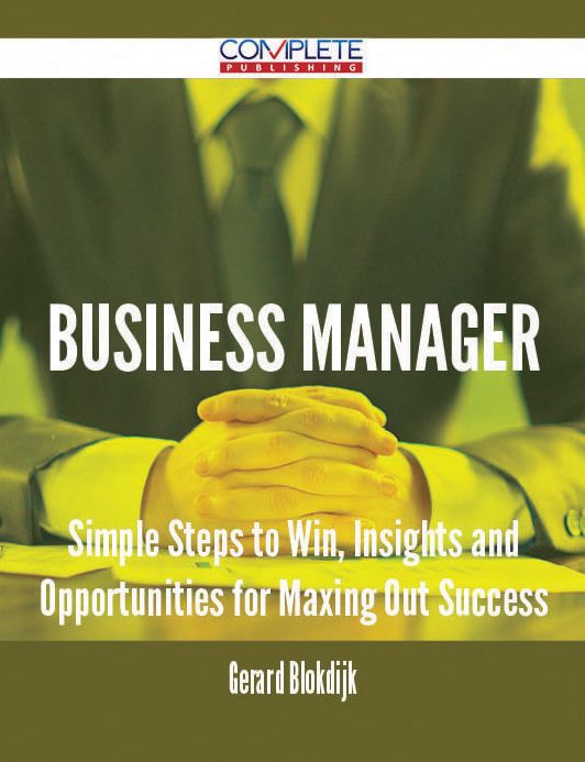 Business Manager - Simple Steps to Win, Insights and Opportunities for Maxing Out Success