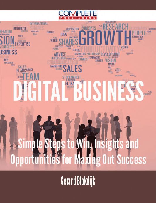Digital Business - Simple Steps to Win, Insights and Opportunities for Maxing Out Success