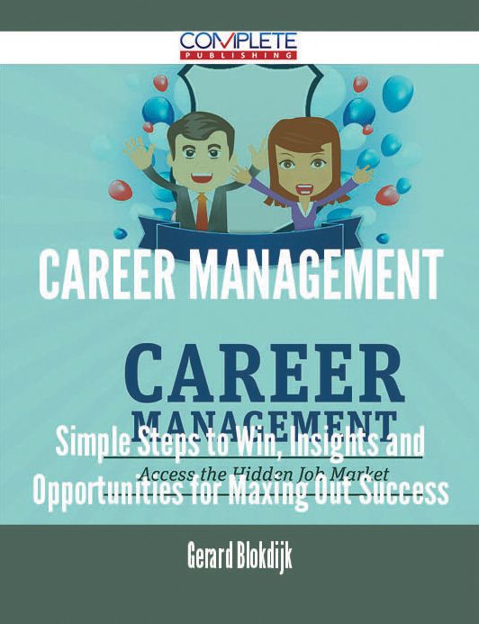 Career Management - Simple Steps to Win, Insights and Opportunities for Maxing Out Success