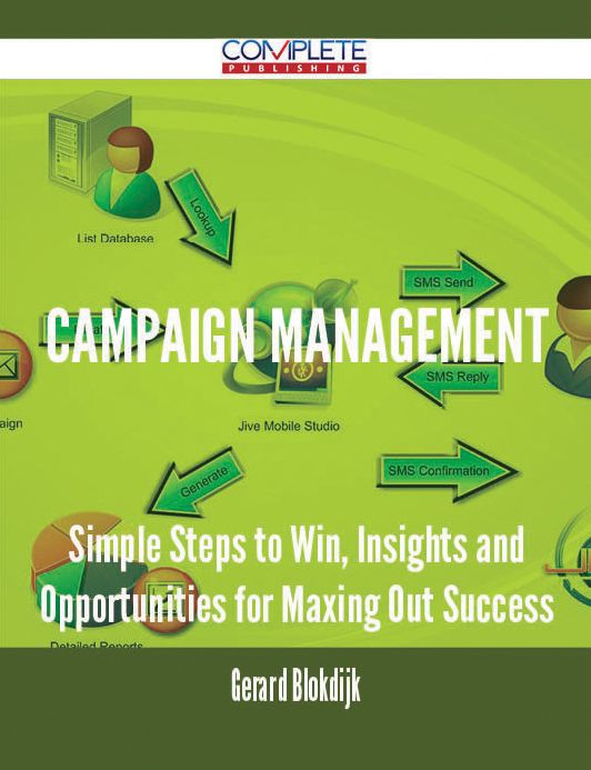 Campaign Management - Simple Steps to Win, Insights and Opportunities for Maxing Out Success