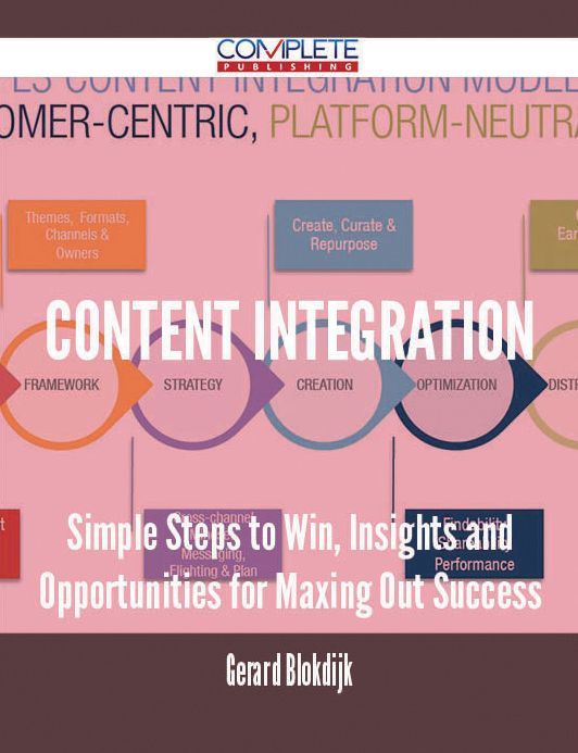 Content Integration - Simple Steps to Win, Insights and Opportunities for Maxing Out Success