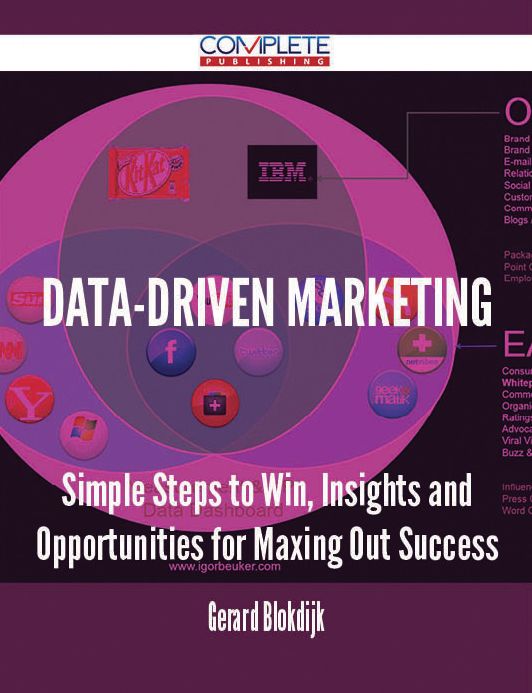 Data-Driven Marketing - Simple Steps to Win, Insights and Opportunities for Maxing Out Success