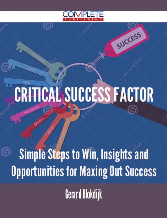 Critical success factor - Simple Steps to Win, Insights and Opportunities for Maxing Out Success