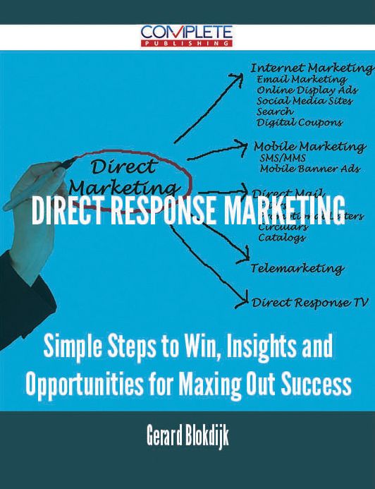 Direct Response Marketing - Simple Steps to Win, Insights and Opportunities for Maxing Out Success