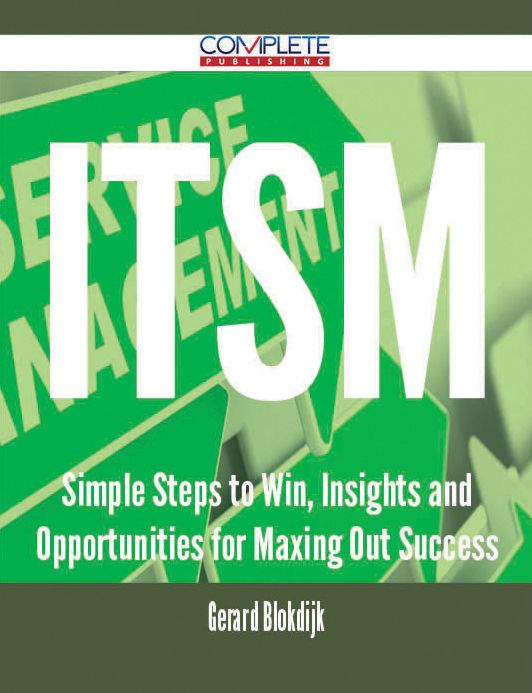 ITSM - Simple Steps to Win, Insights and Opportunities for Maxing Out Success