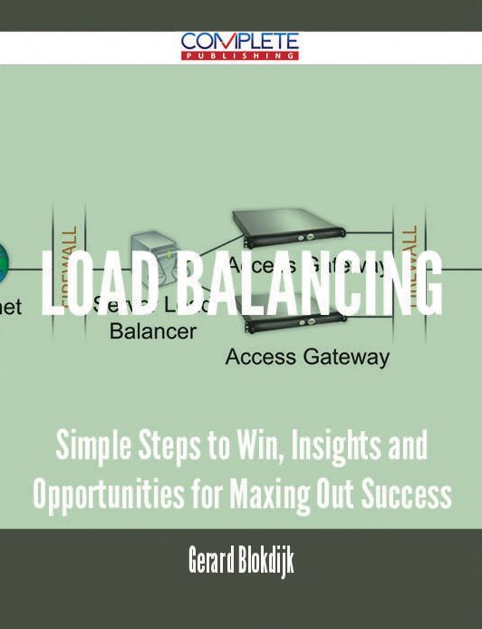 Load Balancing - Simple Steps to Win, Insights and Opportunities for Maxing Out Success