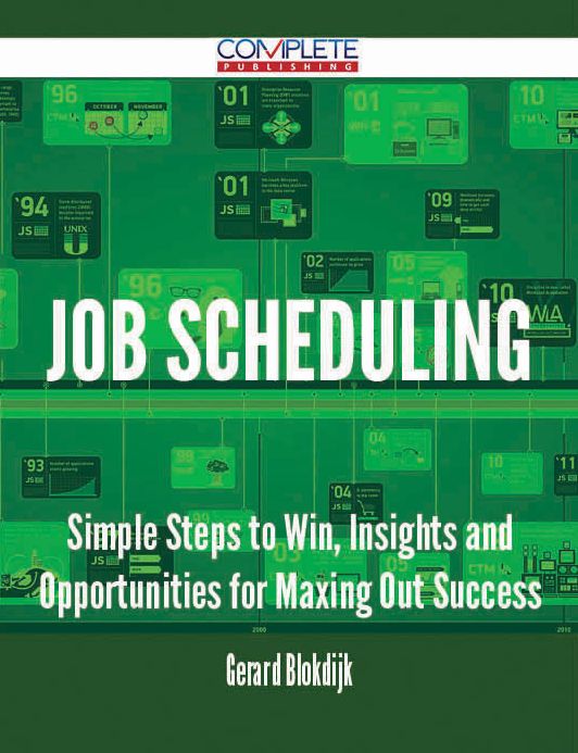 Job Scheduling - Simple Steps to Win, Insights and Opportunities for Maxing Out Success