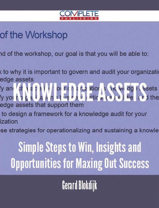 Knowledge Assets - Simple Steps to Win, Insights and Opportunities for Maxing Out Success