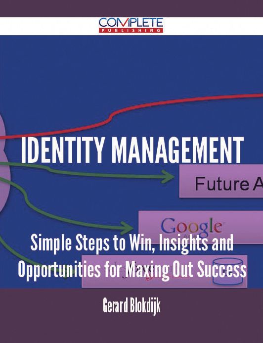 Identity Management - Simple Steps to Win, Insights and Opportunities for Maxing Out Success