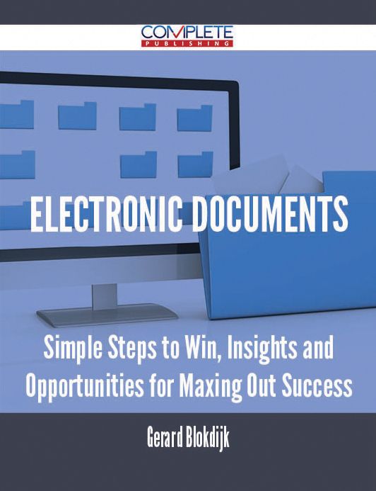 Electronic Documents - Simple Steps to Win, Insights and Opportunities for Maxing Out Success