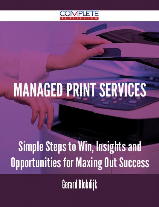 Managed Print Services - Simple Steps to Win, Insights and Opportunities for Maxing Out Success