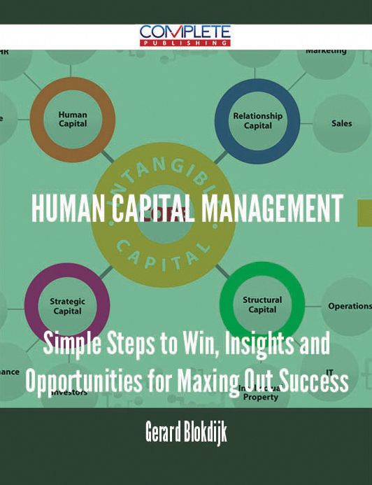 Human Capital Management - Simple Steps to Win, Insights and Opportunities for Maxing Out Success