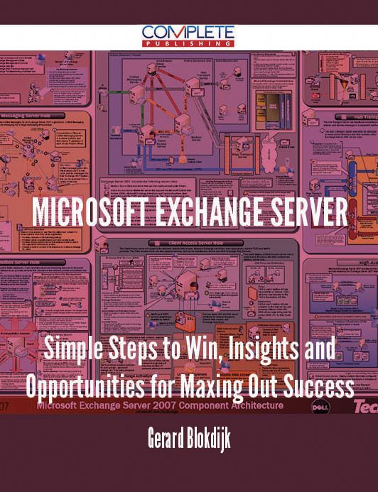 MICROSOFT EXCHANGE SERVER - Simple Steps to Win, Insights and Opportunities for Maxing Out Success