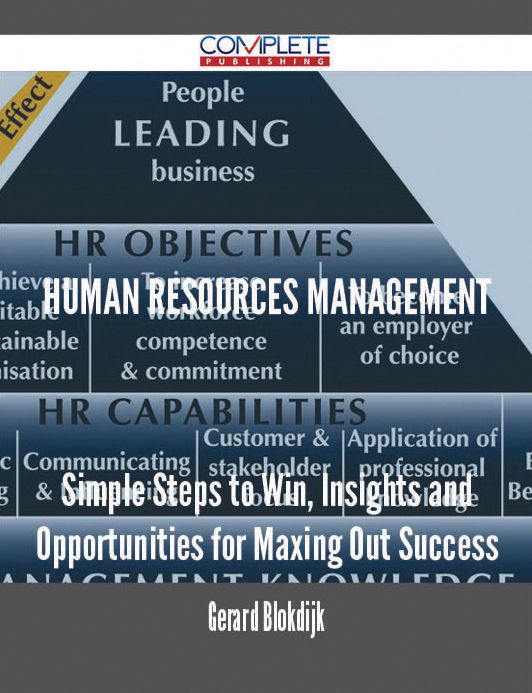 Human Resources Management - Simple Steps to Win, Insights and Opportunities for Maxing Out Success