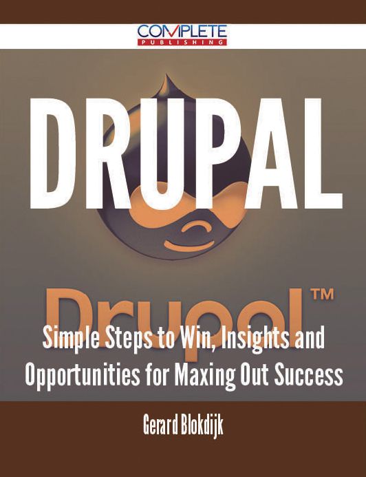 Drupal - Simple Steps to Win, Insights and Opportunities for Maxing Out Success