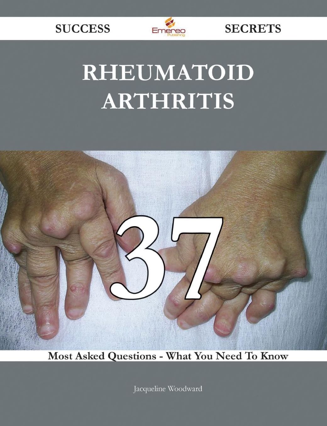 Rheumatoid arthritis 37 Success Secrets - 37 Most Asked Questions On Rheumatoid arthritis - What You Need To Know