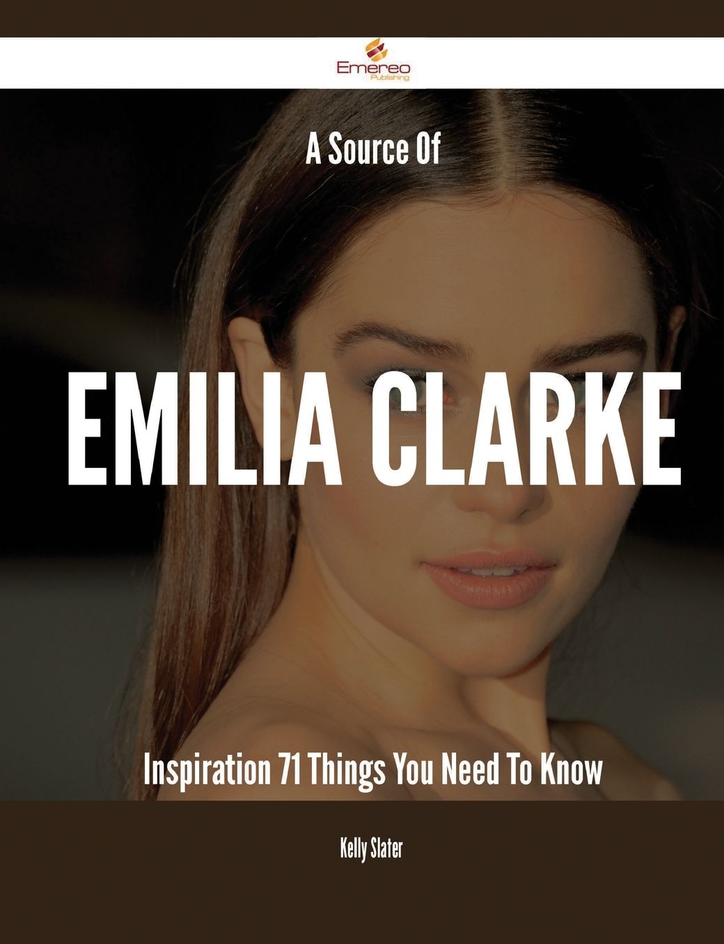 A Source Of Emilia Clarke Inspiration - 71 Things You Need To Know