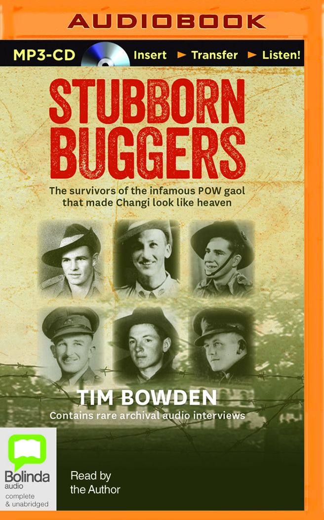 Stubborn Buggers: The Survivors of the Infamous POW Gaol That Made Changi Look Like Heaven
