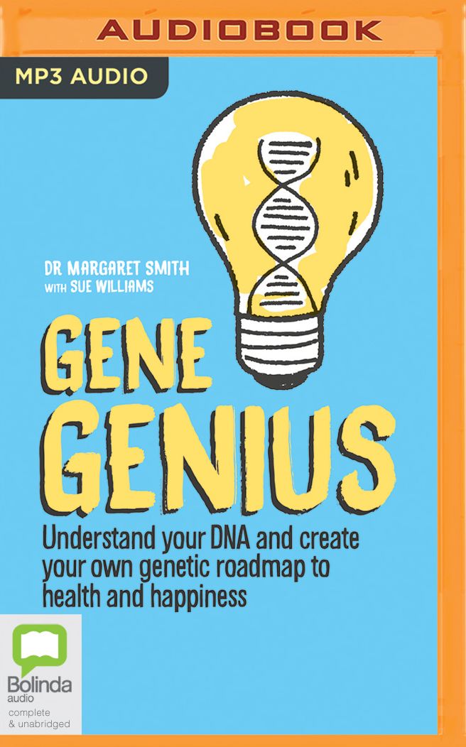 Gene Genius : Understand Your DNA and Create Your Own Genetic Roadmap to Health and Happiness