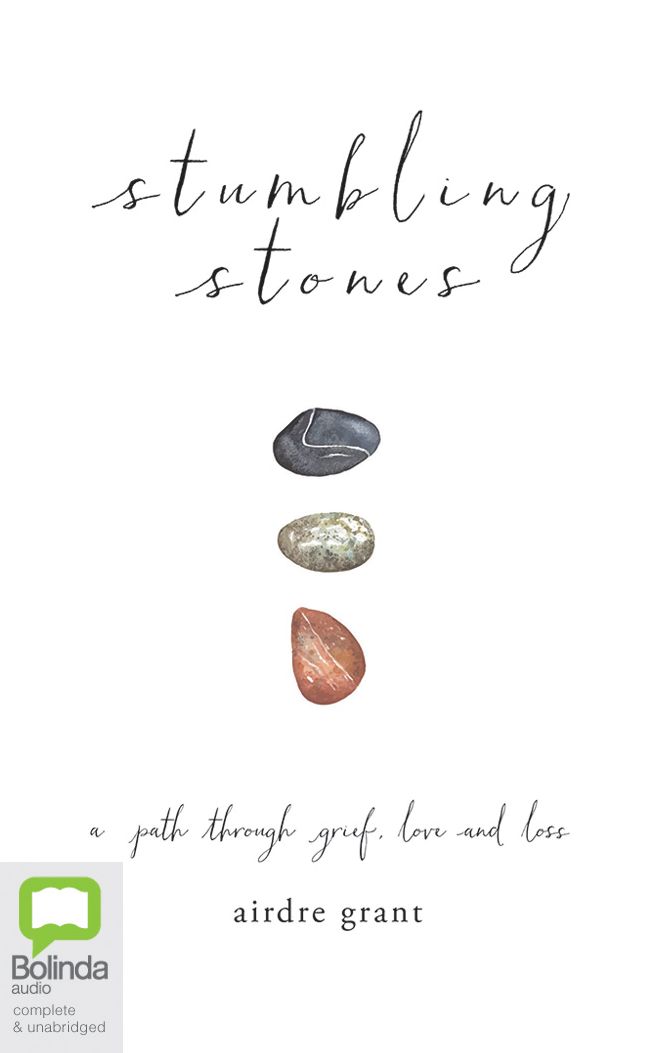 Stumbling Stones: A Path Through Grief, Love and Loss
