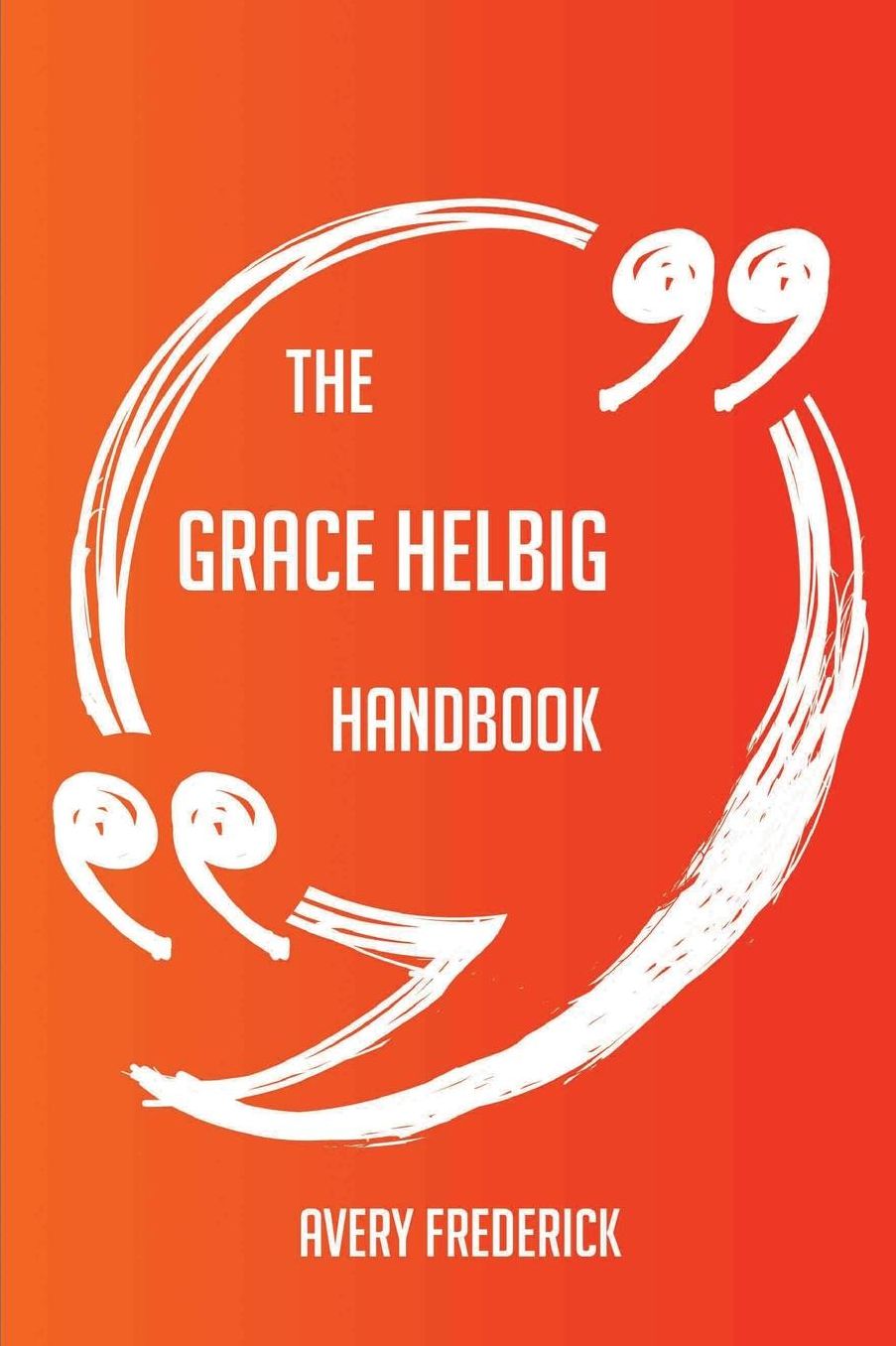 The Grace Helbig Handbook - Everything You Need To Know About Grace Helbig