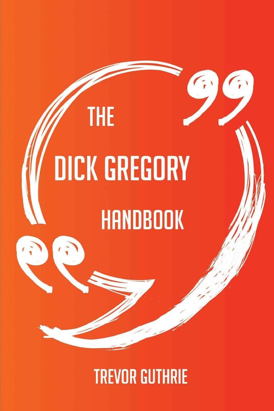 The Dick Gregory Handbook - Everything You Need To Know About Dick Gregory