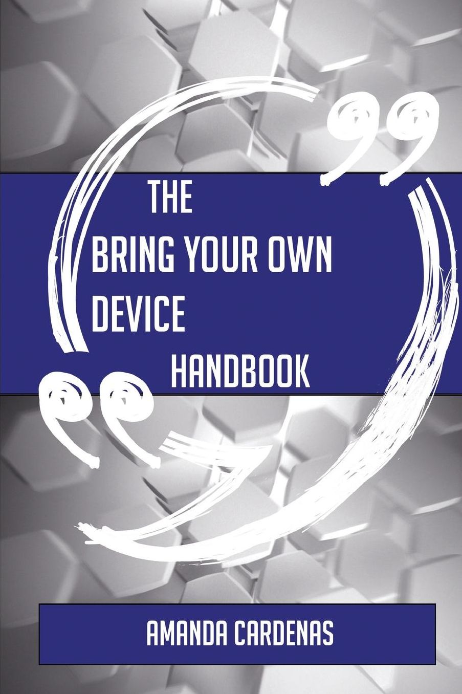 The Bring Your Own Device Handbook - Everything You Need to Know about Bring Your Own Device