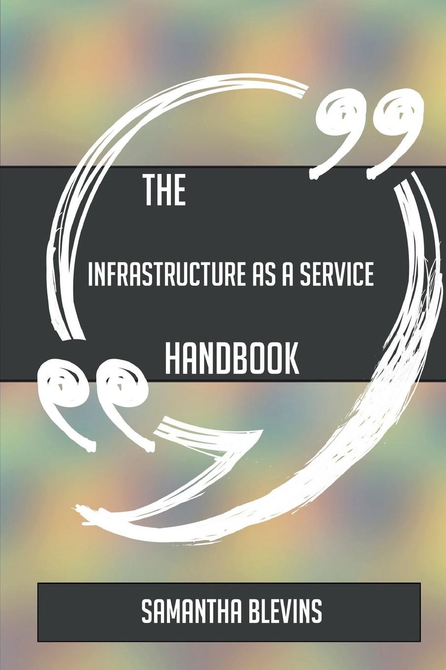 The Infrastructure as a Service Handbook - Everything You Need to Know about Infrastructure as a Service