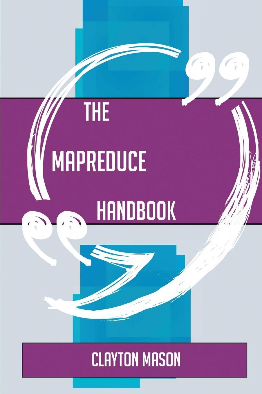 The Mapreduce Handbook - Everything You Need to Know about Mapreduce