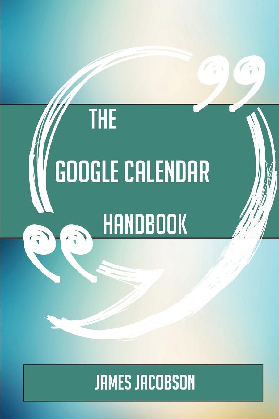 The Google Calendar Handbook - Everything You Need to Know about Google Calendar