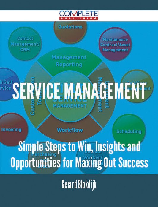 Service Management - Simple Steps to Win, Insights and Opportunities for Maxing Out Success