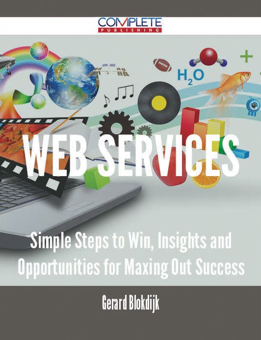 Web services - Simple Steps to Win, Insights and Opportunities for Maxing Out Success
